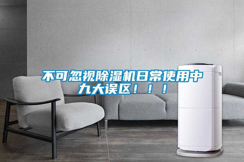 不可忽視除濕機(jī)日常使用中九大誤區(qū)?。?！