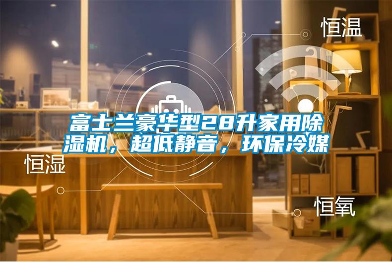 富士蘭豪華型28升家用除濕機，超低靜音，環保冷媒