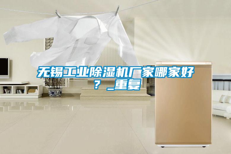 無錫工業除濕機廠家哪家好？_重復