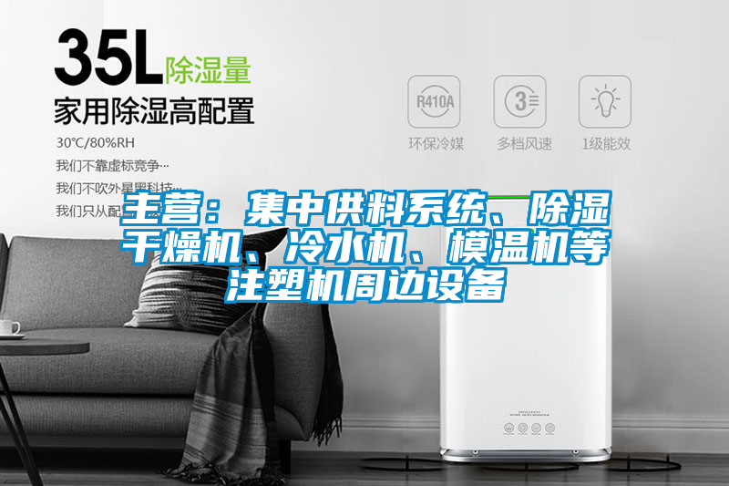 主營(yíng)：集中供料系統(tǒng)、除濕干燥機(jī)、冷水機(jī)、模溫機(jī)等注塑機(jī)周邊設(shè)備