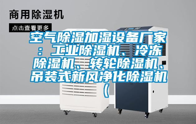 空氣除濕加濕設(shè)備廠家：工業(yè)除濕機(jī)、冷凍除濕機(jī)、轉(zhuǎn)輪除濕機(jī)、吊裝式新風(fēng)凈化除濕機(jī)（