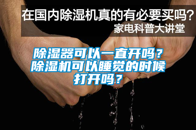 除濕器可以一直開嗎？除濕機可以睡覺的時候打開嗎？