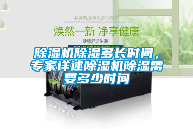 除濕機除濕多長時間，專家詳述除濕機除濕需要多少時間