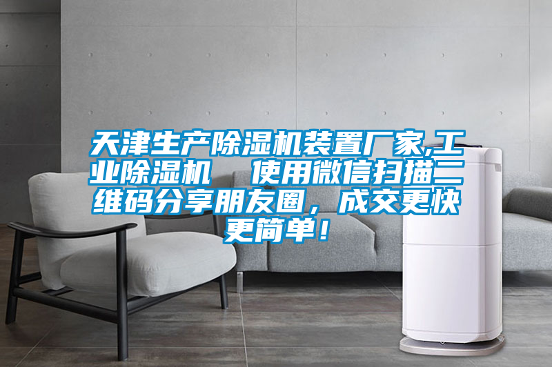 天津生產(chǎn)除濕機裝置廠家,工業(yè)除濕機  使用微信掃描二維碼分享朋友圈，成交更快更簡單！