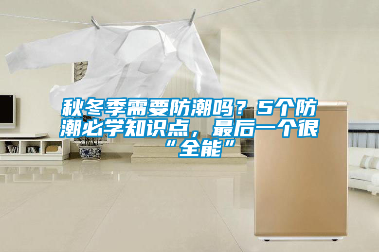 秋冬季需要防潮嗎？5個(gè)防潮必學(xué)知識(shí)點(diǎn)，最后一個(gè)很“全能”
