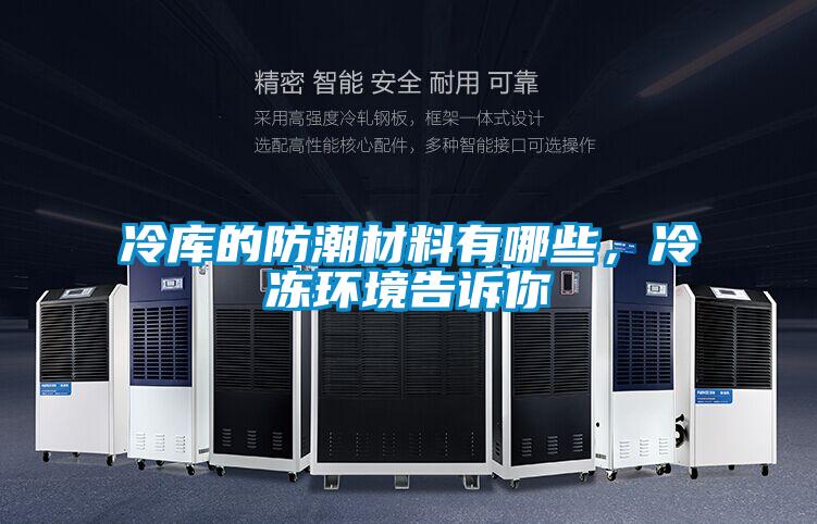 冷庫的防潮材料有哪些，冷凍環(huán)境告訴你