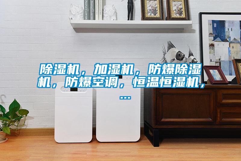 除濕機，加濕機，防爆除濕機，防爆空調(diào)，恒溫恒濕機， ...