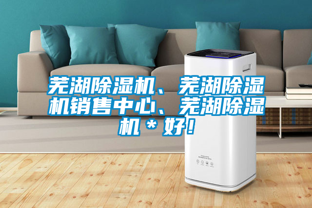 蕪湖除濕機(jī)、蕪湖除濕機(jī)銷(xiāo)售中心、蕪湖除濕機(jī)＊好！