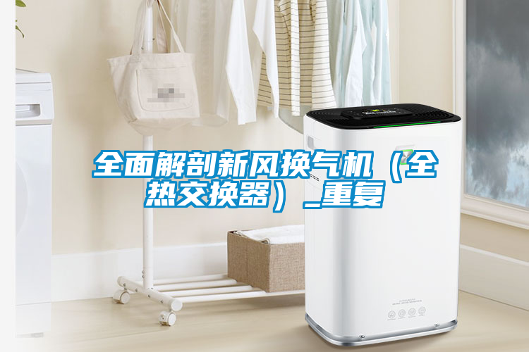 全面解剖新風(fēng)換氣機（全熱交換器）_重復(fù)
