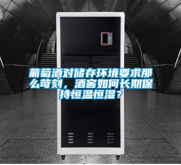 葡萄酒對儲存環(huán)境要求那么苛刻，酒窖如何長期保持恒溫恒濕？