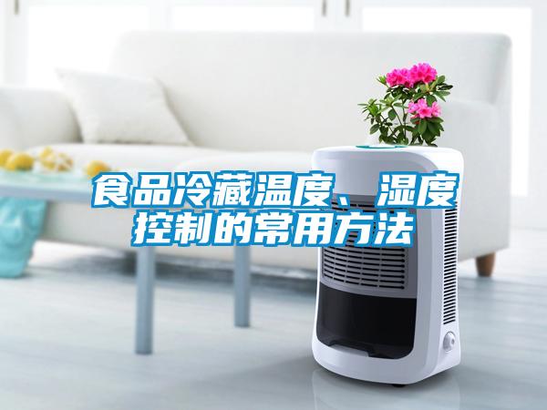 食品冷藏溫度、濕度控制的常用方法