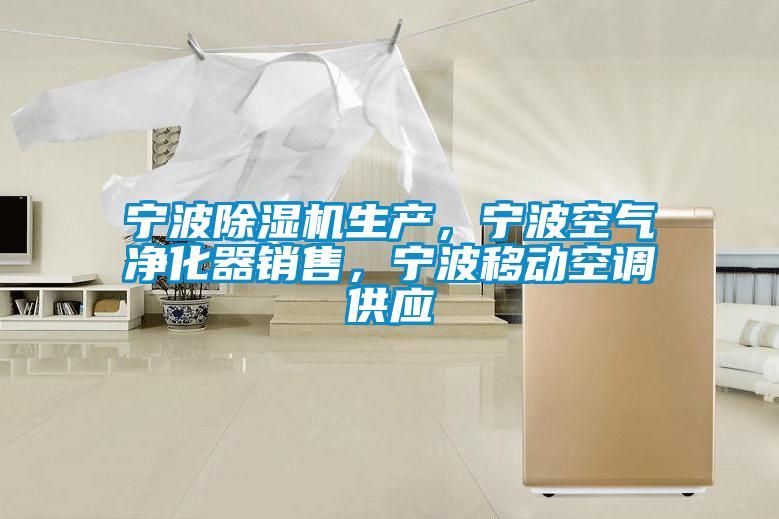 寧波除濕機生產，寧波空氣凈化器銷售，寧波移動空調供應