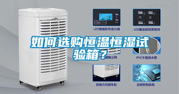 如何選購(gòu)恒溫恒濕試驗(yàn)箱？