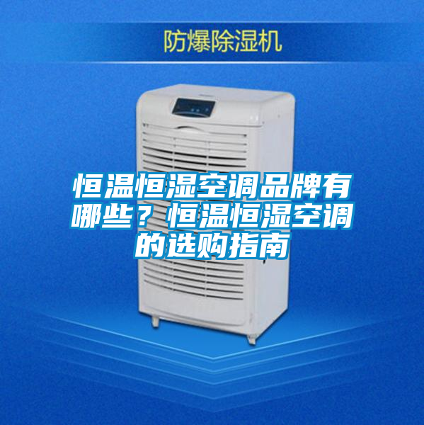 恒溫恒濕空調(diào)品牌有哪些？恒溫恒濕空調(diào)的選購指南