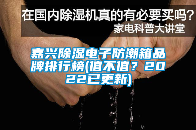 嘉興除濕電子防潮箱品牌排行榜(值不值？2022已更新)
