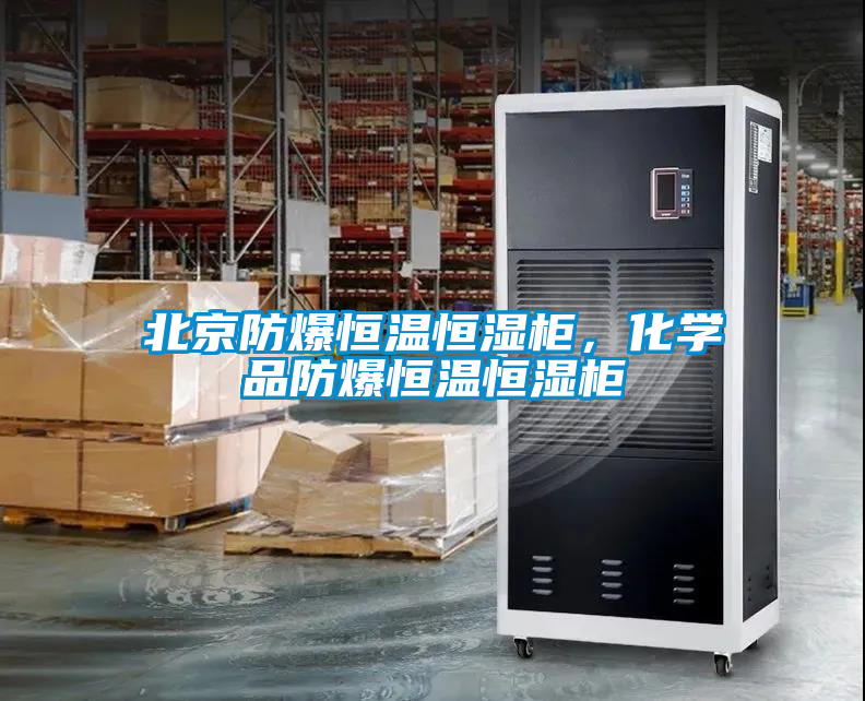 北京防爆恒溫恒濕柜，化學(xué)品防爆恒溫恒濕柜