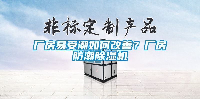 廠房易受潮如何改善？廠房防潮除濕機(jī)