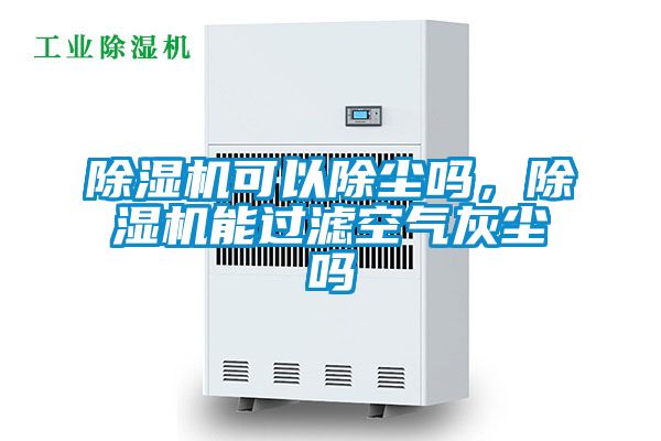 除濕機(jī)可以除塵嗎，除濕機(jī)能過濾空氣灰塵嗎