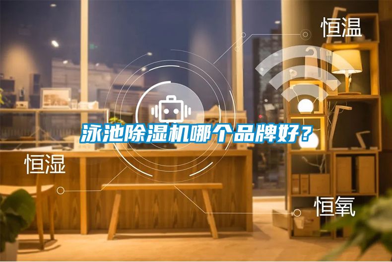 泳池除濕機(jī)哪個(gè)品牌好？