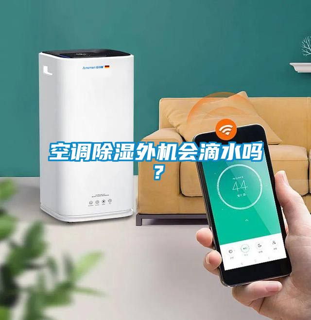 空調(diào)除濕外機會滴水嗎？