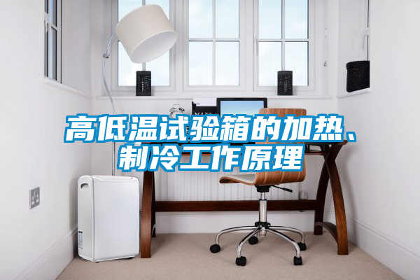 高低溫試驗箱的加熱、制冷工作原理