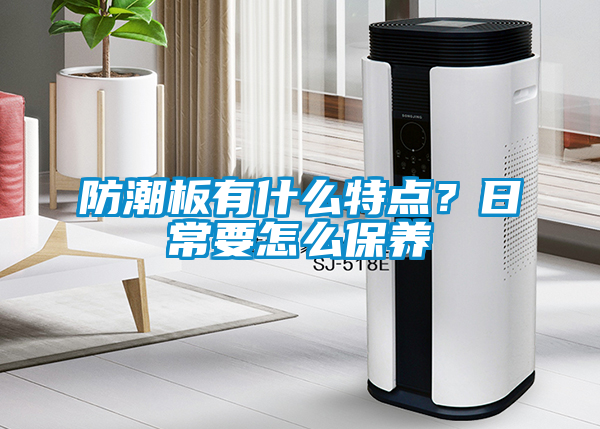 防潮板有什么特點(diǎn)？日常要怎么保養(yǎng)