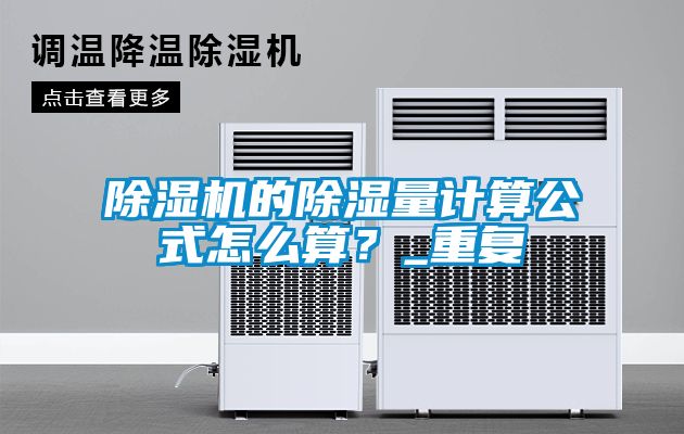 除濕機的除濕量計算公式怎么算？_重復