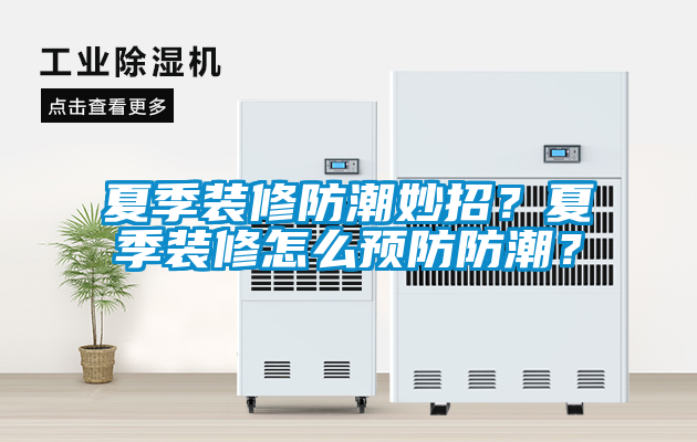 夏季裝修防潮妙招？夏季裝修怎么預(yù)防防潮？