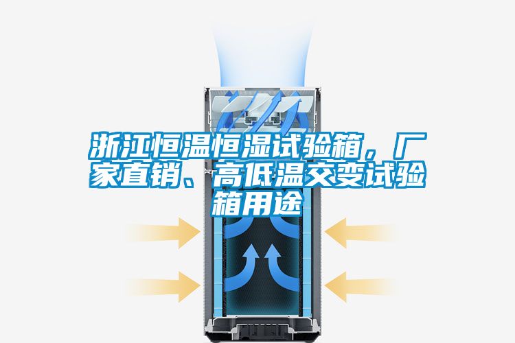 浙江恒溫恒濕試驗箱，廠家直銷、高低溫交變試驗箱用途
