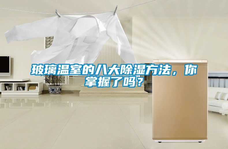 玻璃溫室的八大除濕方法，你掌握了嗎？