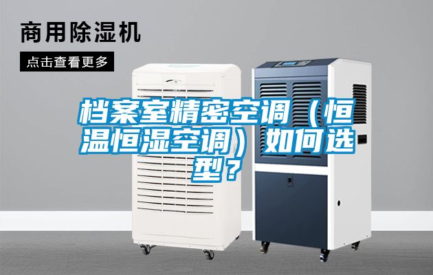 檔案室精密空調(diào)（恒溫恒濕空調(diào)）如何選型？