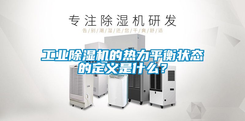 工業除濕機的熱力平衡狀態的定義是什么？
