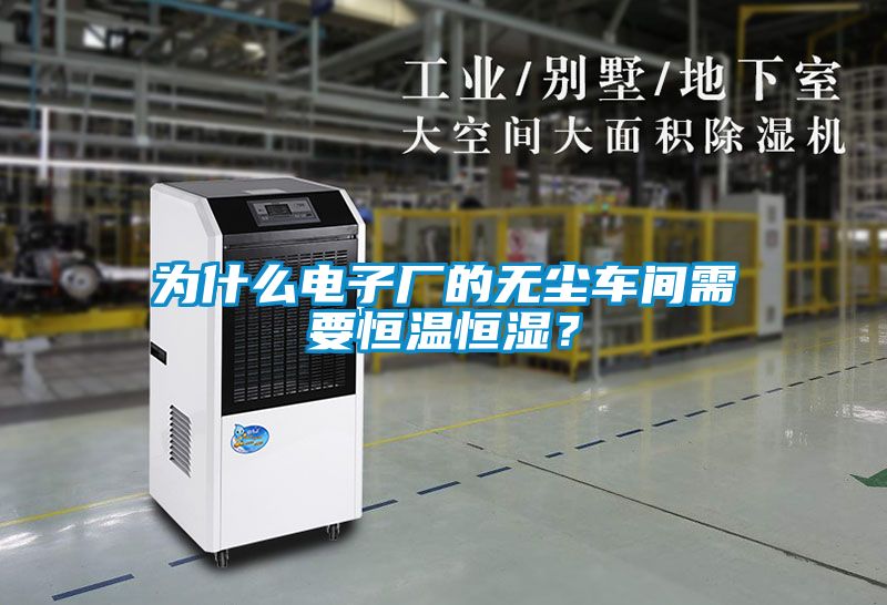 為什么電子廠的無(wú)塵車(chē)間需要恒溫恒濕？