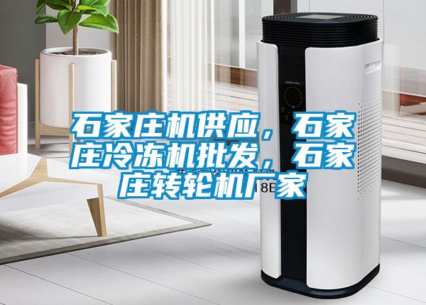 石家莊機(jī)供應(yīng)，石家莊冷凍機(jī)批發(fā)，石家莊轉(zhuǎn)輪機(jī)廠家