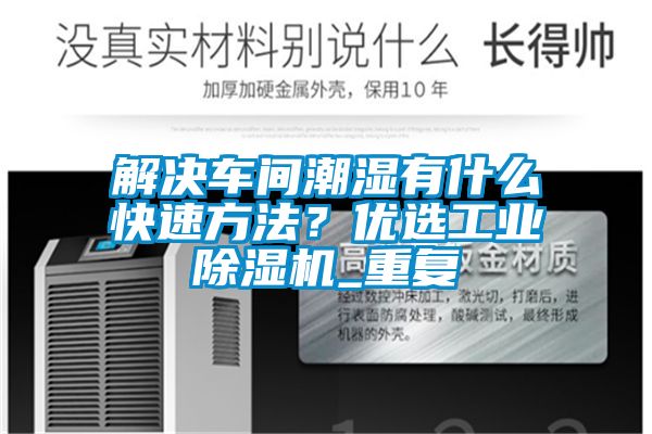 解決車間潮濕有什么快速方法？優(yōu)選工業(yè)除濕機_重復