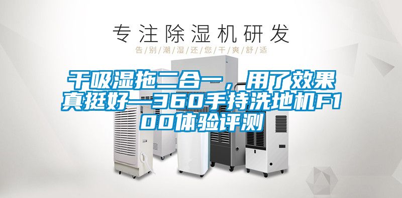 干吸濕拖二合一，用了效果真挺好—360手持洗地機(jī)F100體驗評測