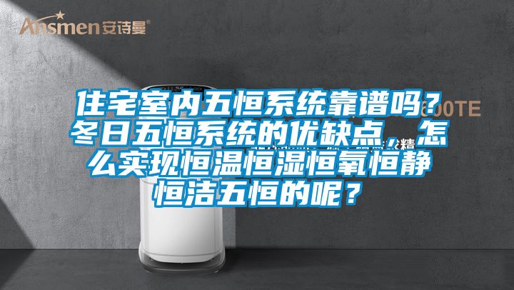 住宅室內(nèi)五恒系統(tǒng)靠譜嗎？冬日五恒系統(tǒng)的優(yōu)缺點(diǎn)，怎么實(shí)現(xiàn)恒溫恒濕恒氧恒靜恒潔五恒的呢？