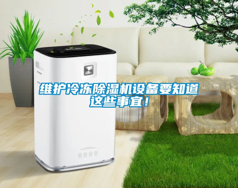 維護(hù)冷凍除濕機(jī)設(shè)備要知道這些事宜！