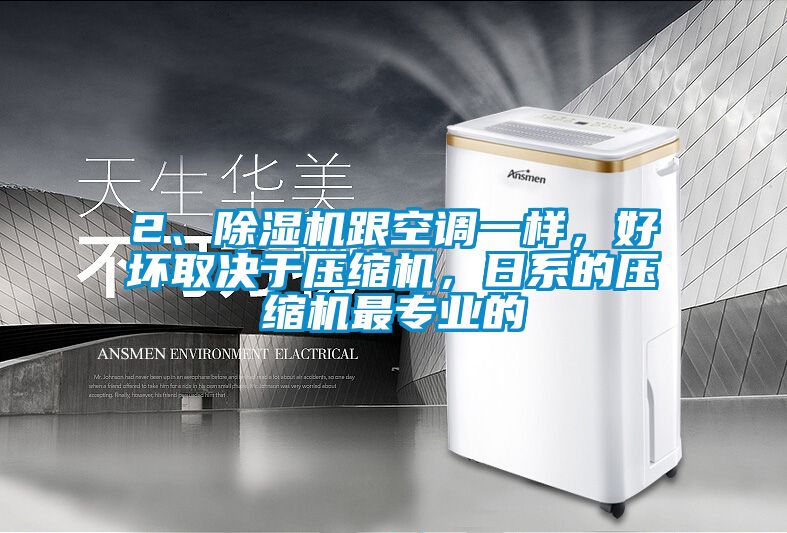 2、除濕機跟空調(diào)一樣，好壞取決于壓縮機，日系的壓縮機最專業(yè)的