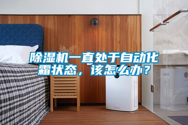 除濕機一直處于自動化霜狀態，該怎么辦？