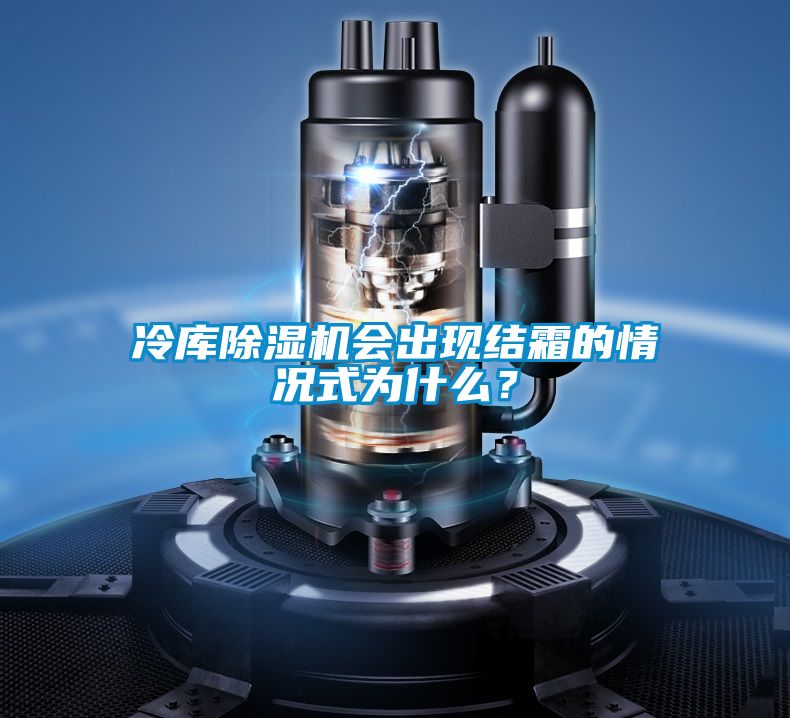 冷庫(kù)除濕機(jī)會(huì)出現(xiàn)結(jié)霜的情況式為什么？