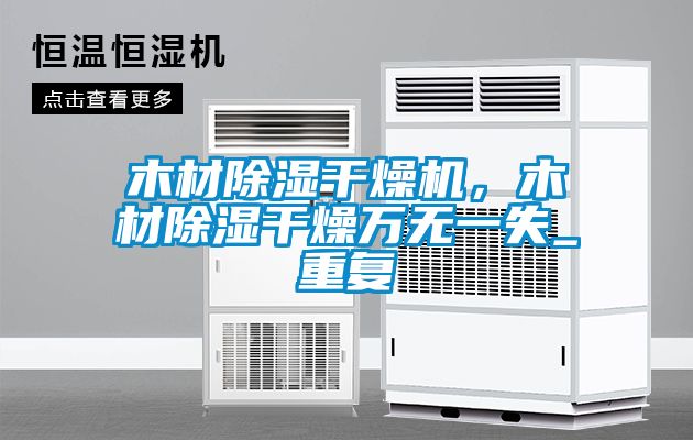 木材除濕干燥機，木材除濕干燥萬無一失_重復