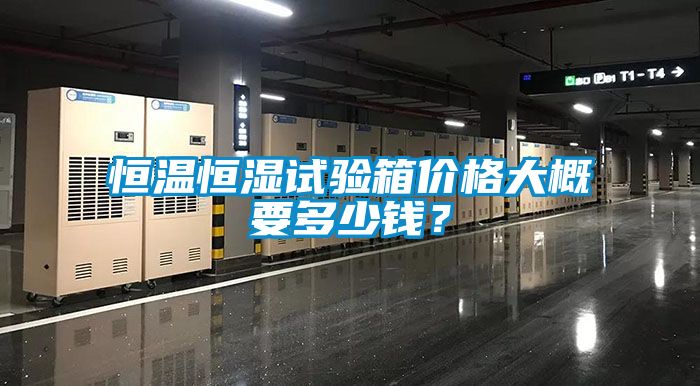 恒溫恒濕試驗箱價格大概要多少錢？