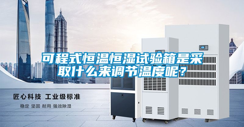 可程式恒溫恒濕試驗箱是采取什么來調節溫度呢？