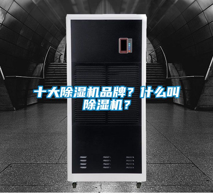 十大除濕機(jī)品牌？什么叫除濕機(jī)？