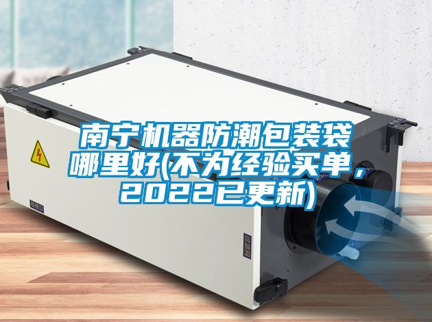 南寧機(jī)器防潮包裝袋哪里好(不為經(jīng)驗(yàn)買單，2022已更新)