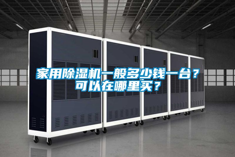 家用除濕機(jī)一般多少錢(qián)一臺(tái)？可以在哪里買(mǎi)？