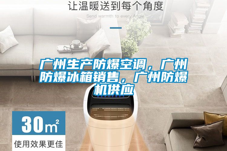 廣州生產(chǎn)防爆空調(diào)，廣州防爆冰箱銷售，廣州防爆機供應(yīng)