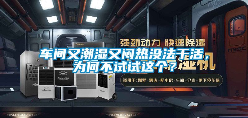 車間又潮濕又悶熱沒(méi)法干活，為何不試試這個(gè)？