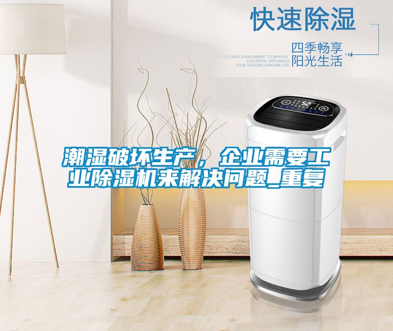 潮濕破壞生產(chǎn)，企業(yè)需要工業(yè)除濕機來解決問題_重復